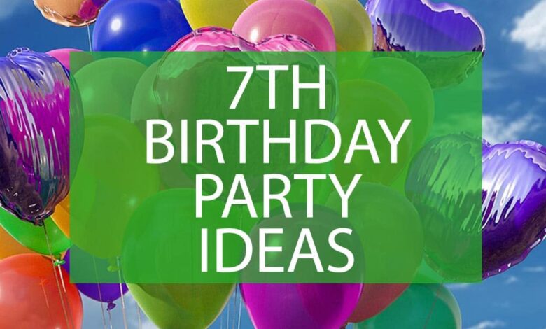 7th Birthday Party Ideas.jpg