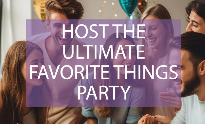 Host The Ultimate Favorite Things Party.jpg